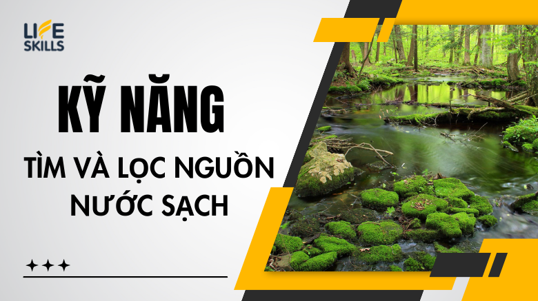 Kỹ năng tìm và lọc nguồn nước sạch