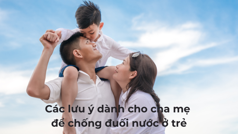 Các lưu ý dành cho cha mẹ để chống đuối nước ở trẻ