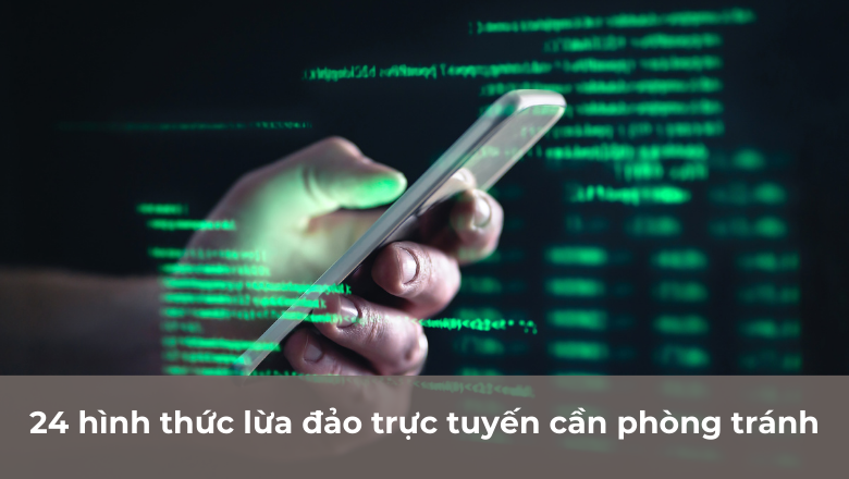 24 hình thức lừa đảo trực tuyến cần phòng tránh