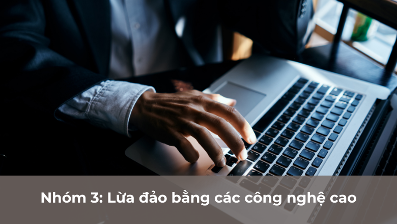 Nhóm 3: Lừa đảo bằng các công nghệ cao