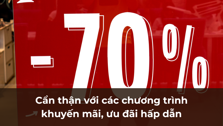 Cẩn thận với các chương trình khuyến mãi, ưu đãi hấp dẫn