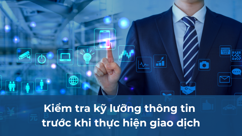 Kiểm tra kỹ lưỡng thông tin trước khi thực hiện giao dịch