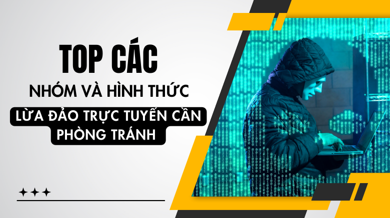 Top các nhóm và hình thức lừa đảo trực tuyến cần phòng tránh