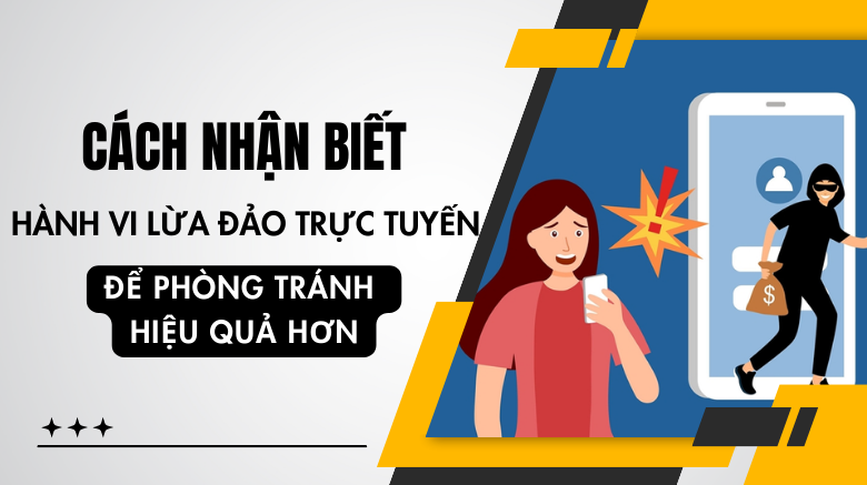 Cách nhận biết hành vi lừa đảo trực tuyến để phòng tránh hiệu quả hơn