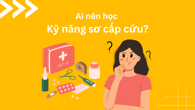 Ai nên học kỹ năng sơ cấp cứu?