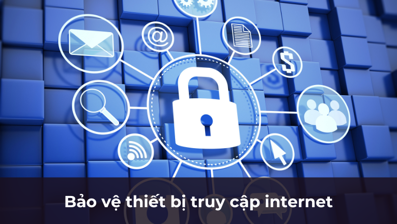 Bảo vệ thiết bị truy cập internet