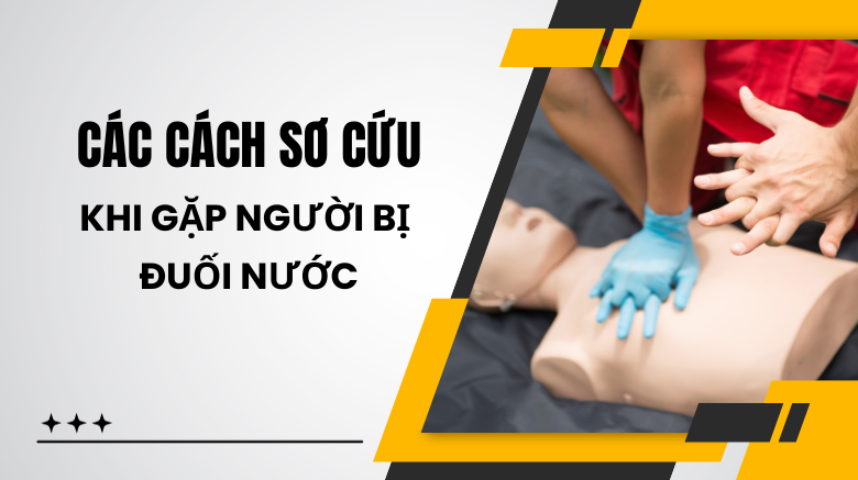 các cách sơ cứu khi gặp người bị đuối nước