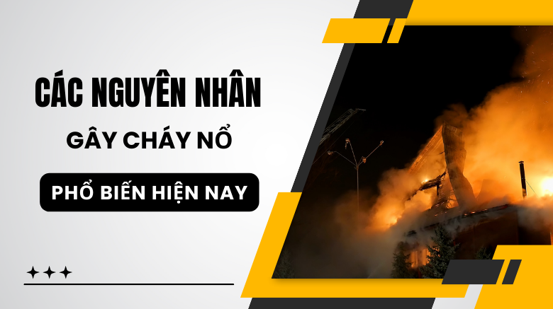 Các nguyên nhân gây cháy nổ phổ biến hiện nay