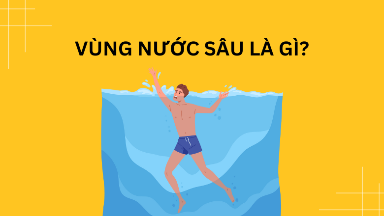 VÙNG NƯỚC SÂU LÀ GÌ?