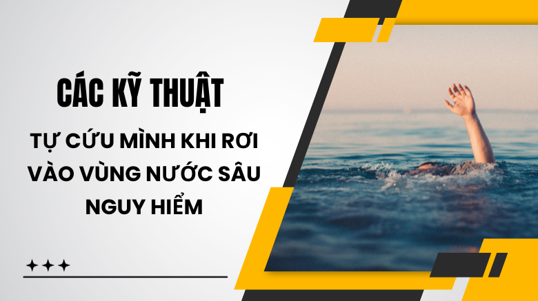 Các kỹ thuật tự cứu mình khi rơi vào vùng nước sâu nguy hiểm