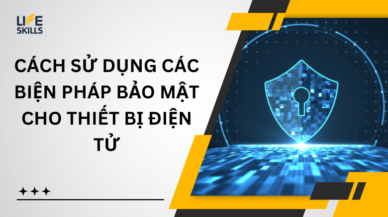 Cách sử dụng các biện pháp bảo mật cho thiết bị điện tử