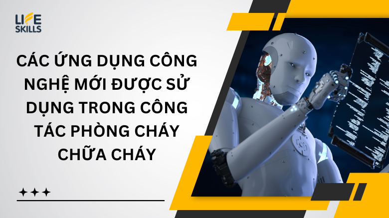 Các ứng dụng công nghệ mới được sử dụng trong công tác phòng cháy chữa cháy