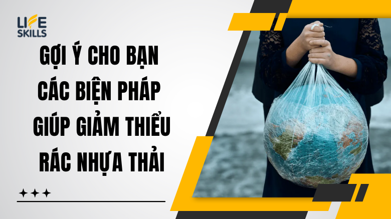 Gợi Ý Cho Bạn Các Biện Pháp Giúp Giảm Thiểu Rác Nhựa Thải